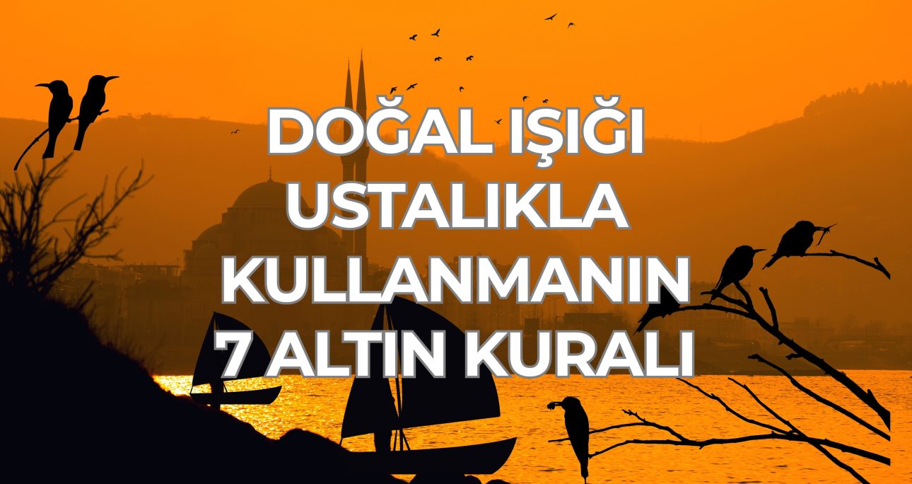 Doğal Işığı Ustalıkla Kullanmanın 7 Altın Kuralı