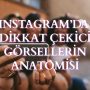 Instagram’da Dikkat Çekici Görsellerin Anatomisi